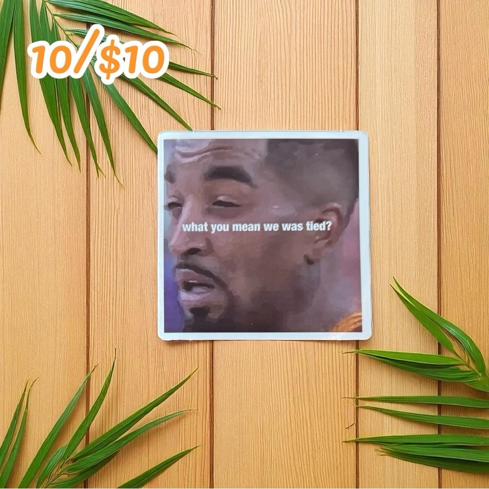 Meme Sticker – “What you mean we was tied?” - Approx. 2 3/4”